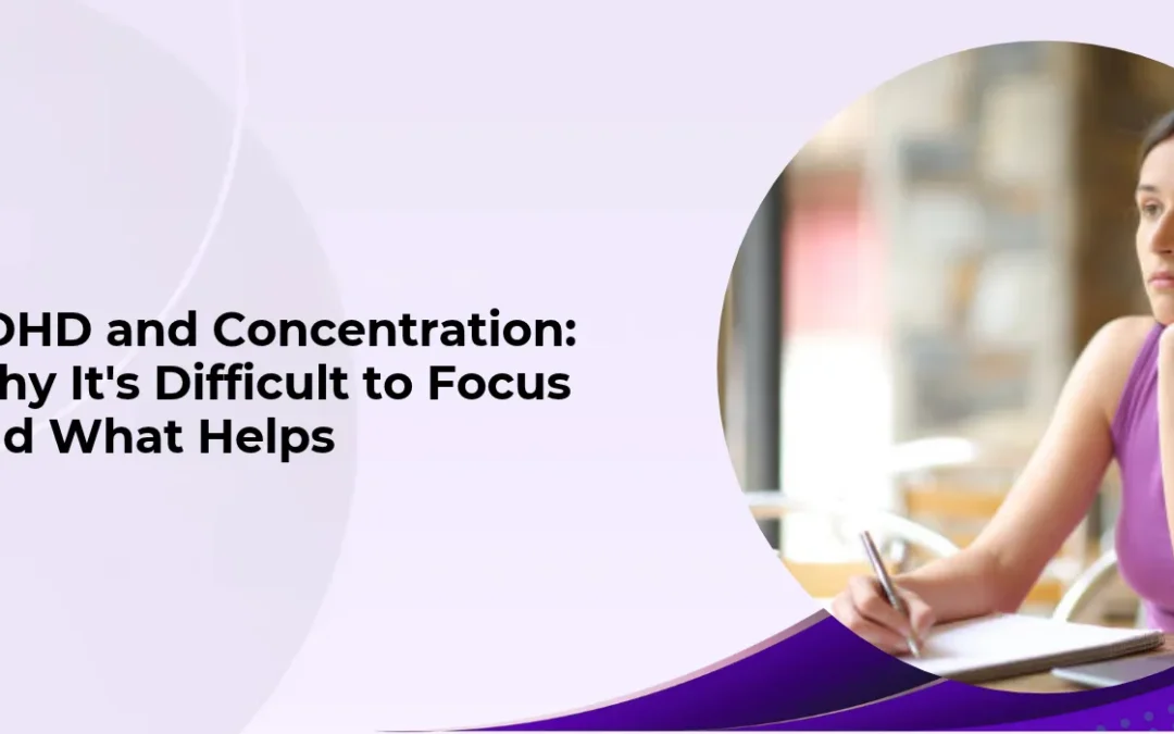 ADHD and Concentration: Why It’s Difficult to Focus and What Helps